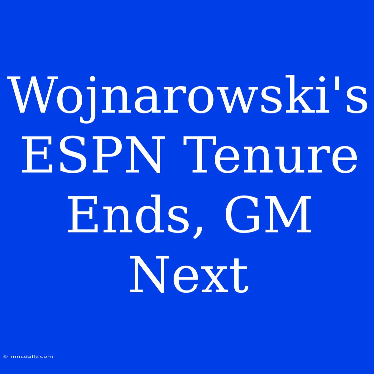 Wojnarowski's ESPN Tenure Ends, GM Next