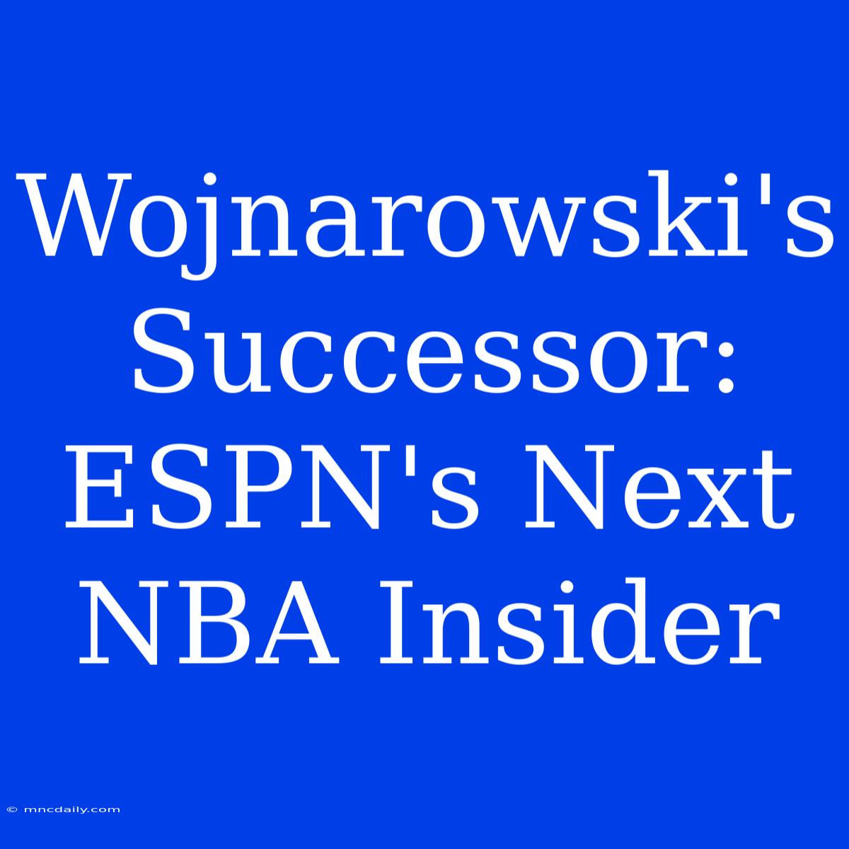 Wojnarowski's Successor: ESPN's Next NBA Insider