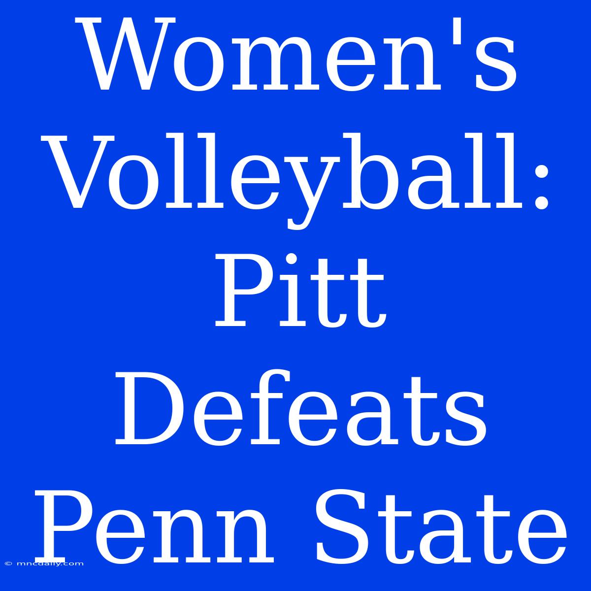 Women's Volleyball: Pitt Defeats Penn State 