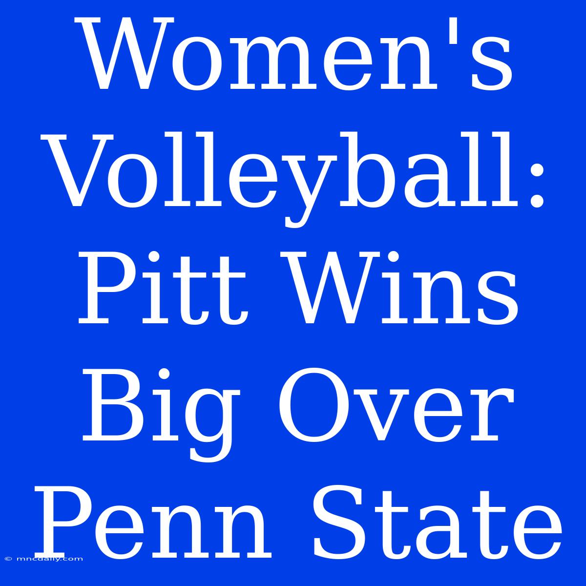 Women's Volleyball: Pitt Wins Big Over Penn State 