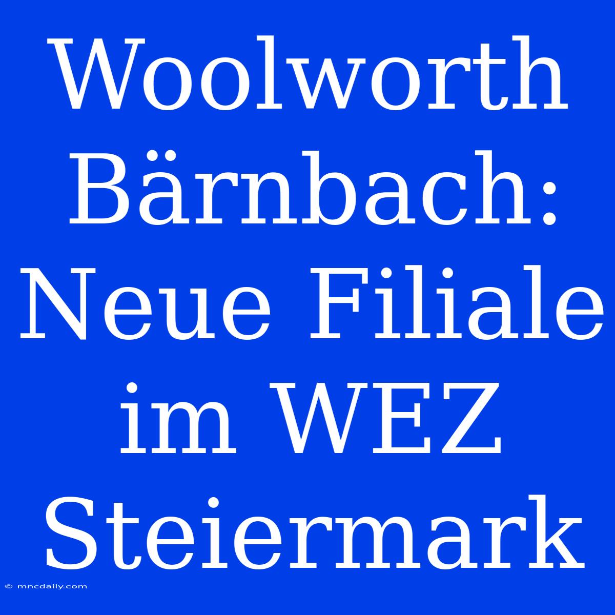 Woolworth Bärnbach: Neue Filiale Im WEZ Steiermark