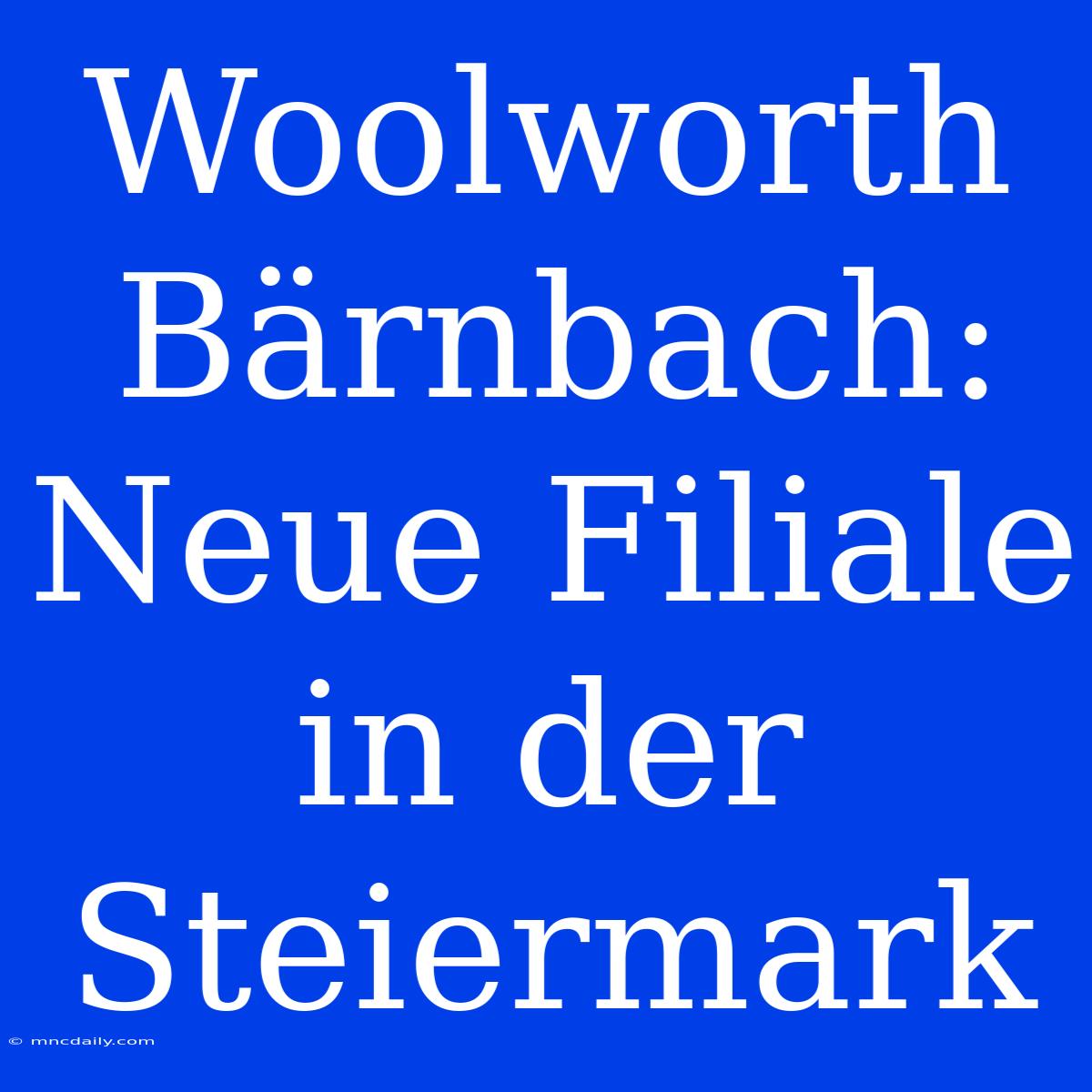 Woolworth Bärnbach: Neue Filiale In Der Steiermark