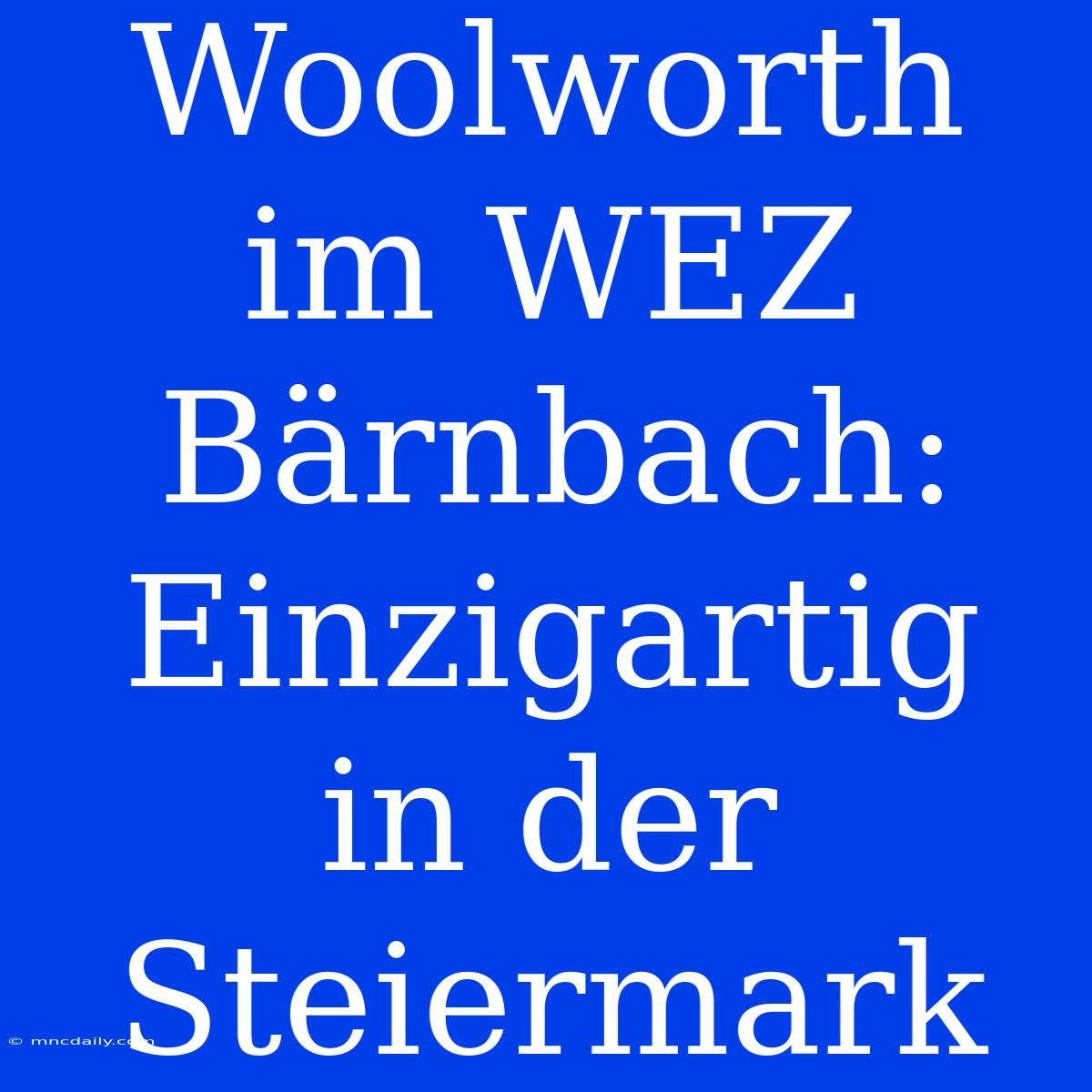 Woolworth Im WEZ Bärnbach: Einzigartig In Der Steiermark