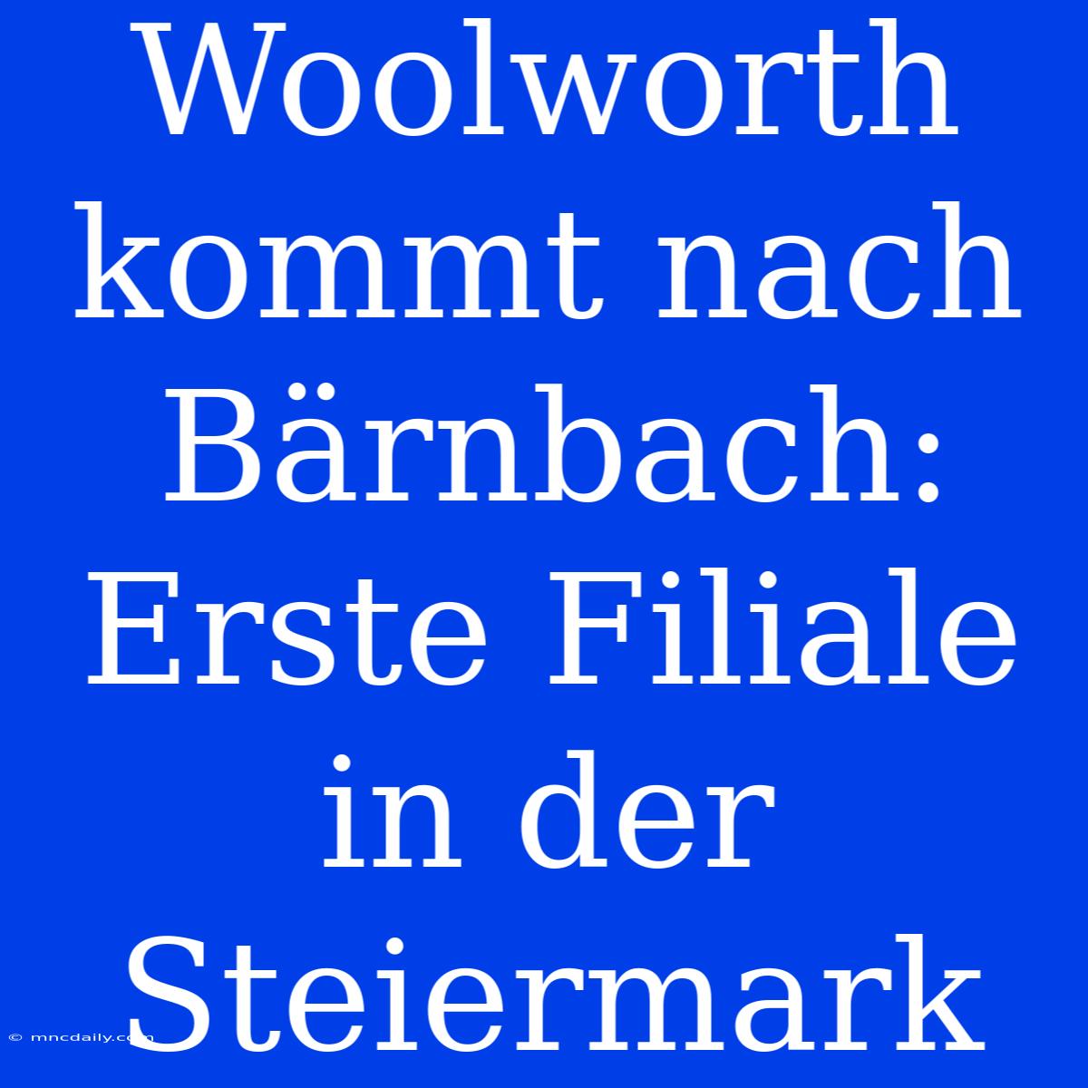 Woolworth Kommt Nach Bärnbach: Erste Filiale In Der Steiermark