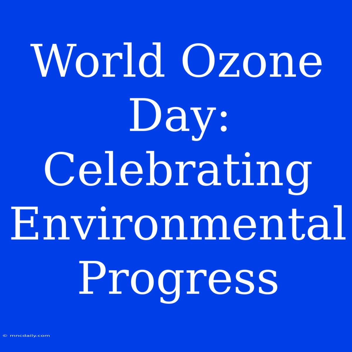 World Ozone Day: Celebrating Environmental Progress