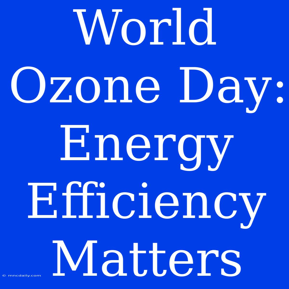 World Ozone Day: Energy Efficiency Matters