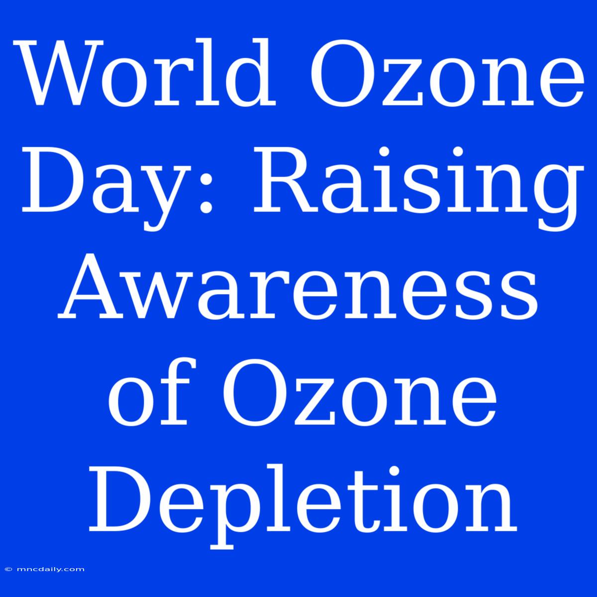 World Ozone Day: Raising Awareness Of Ozone Depletion