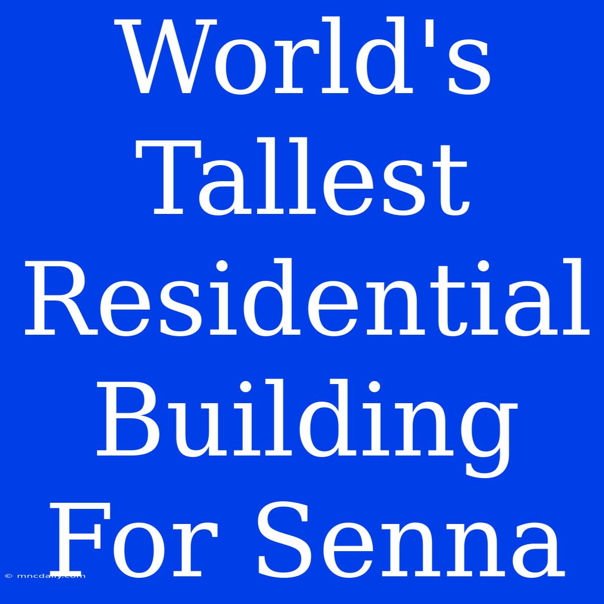 World's Tallest Residential Building For Senna