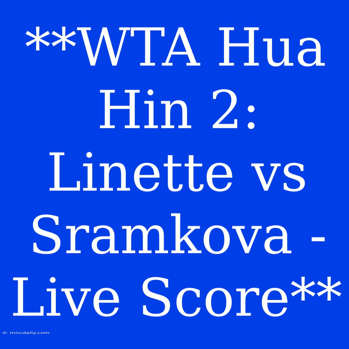 **WTA Hua Hin 2: Linette Vs Sramkova - Live Score**