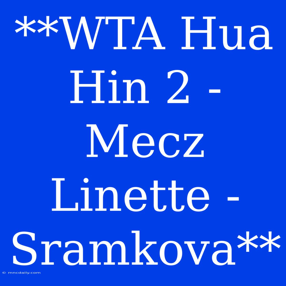 **WTA Hua Hin 2 - Mecz Linette - Sramkova**