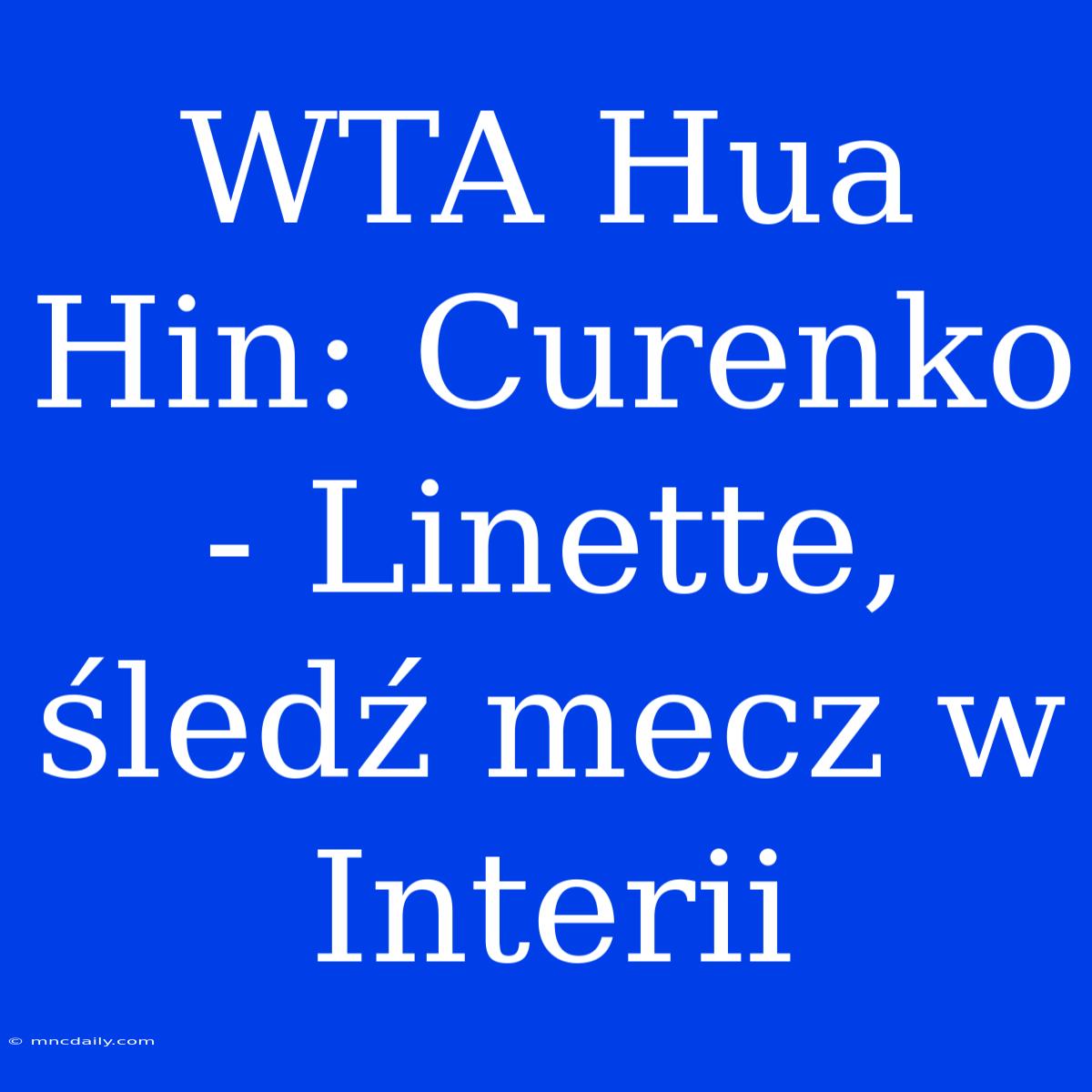 WTA Hua Hin: Curenko - Linette, Śledź Mecz W Interii