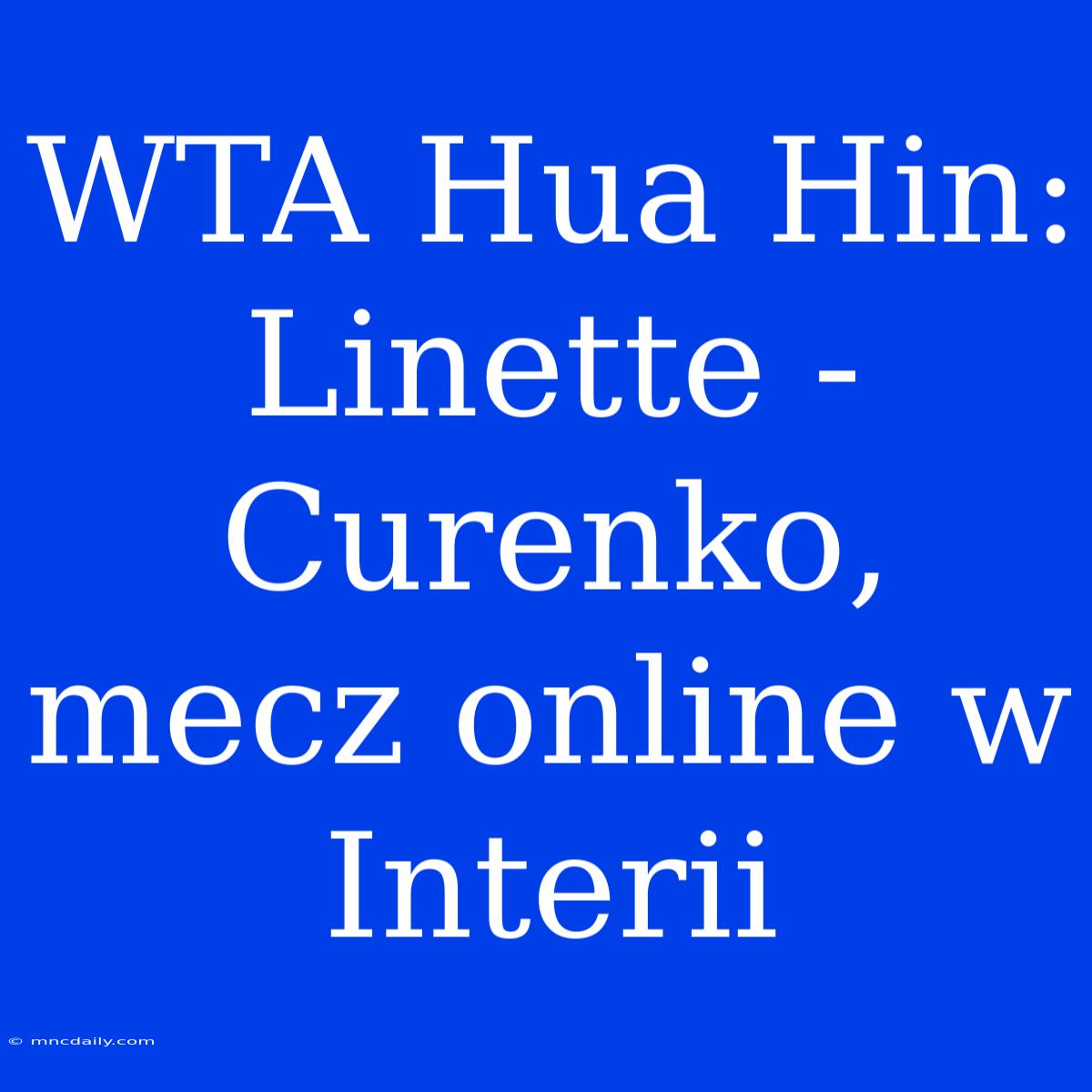 WTA Hua Hin: Linette - Curenko, Mecz Online W Interii