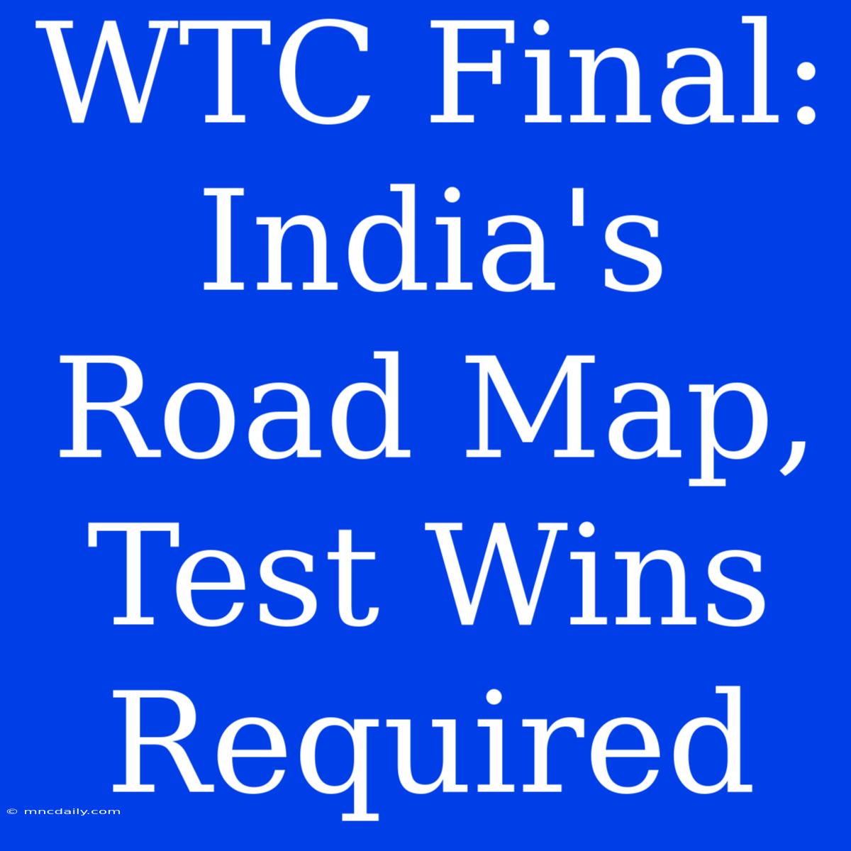 WTC Final: India's Road Map, Test Wins Required