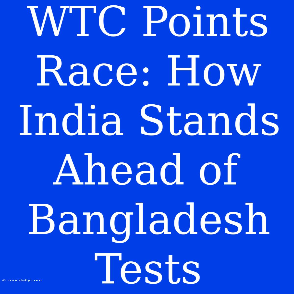 WTC Points Race: How India Stands Ahead Of Bangladesh Tests