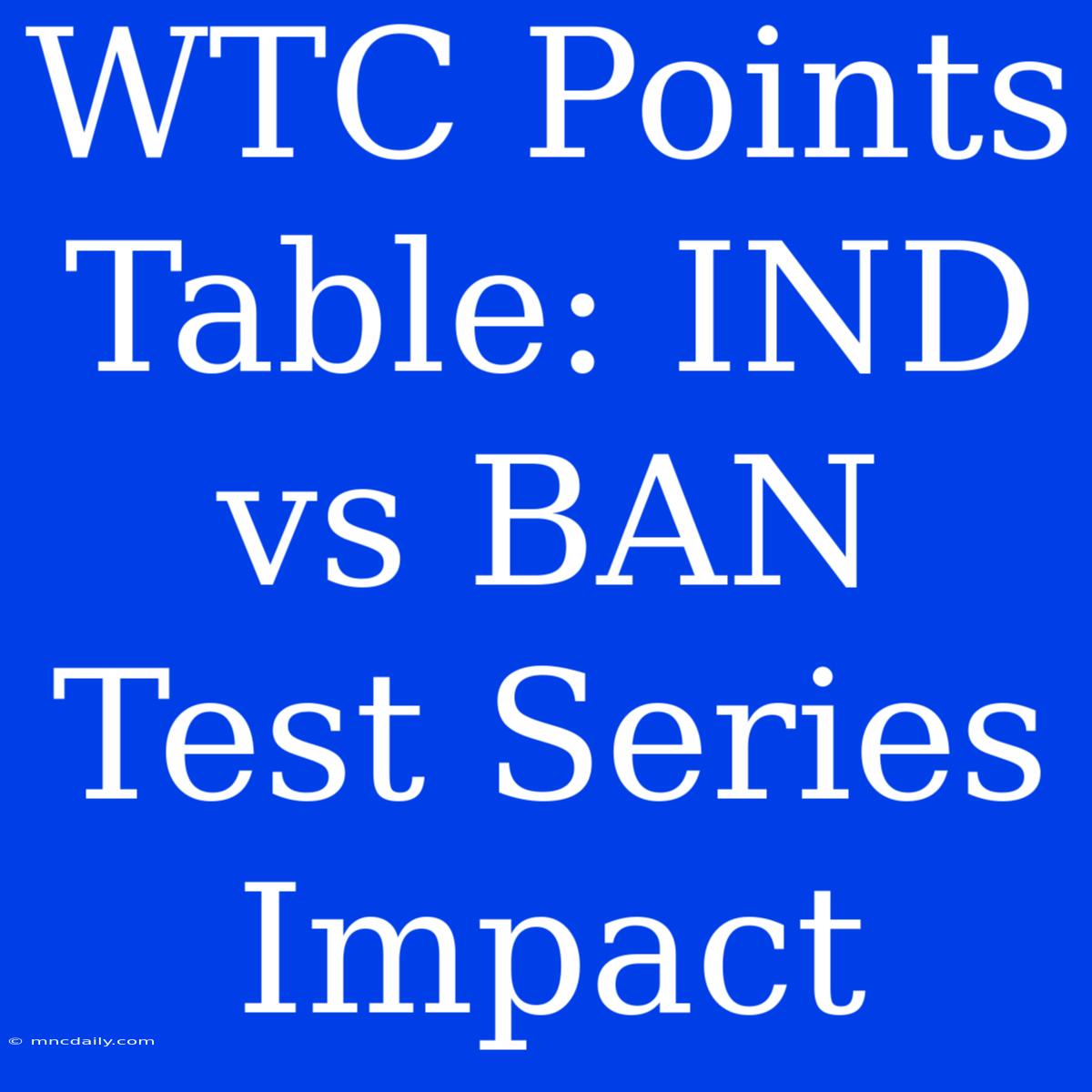 WTC Points Table: IND Vs BAN Test Series Impact