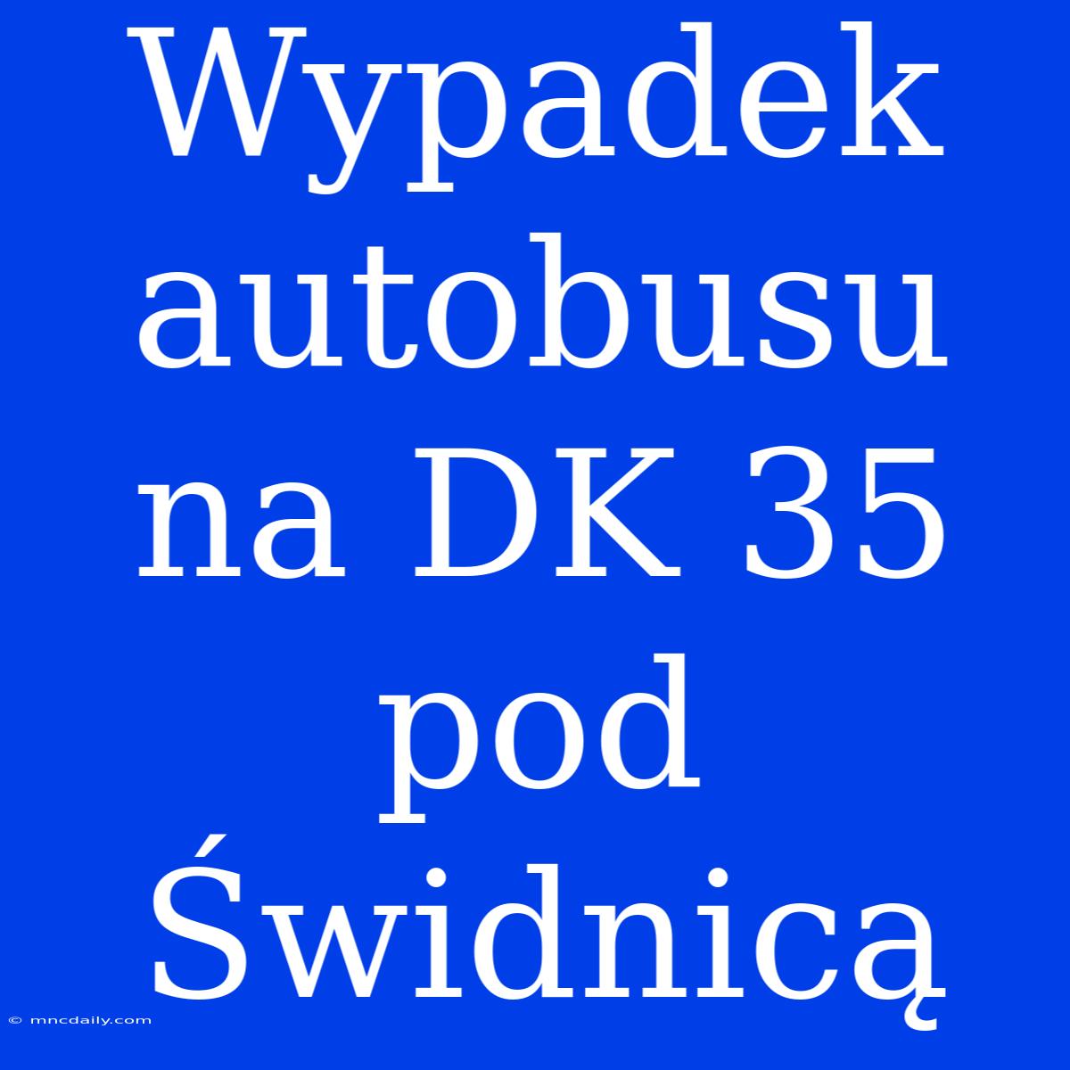 Wypadek Autobusu Na DK 35 Pod Świdnicą