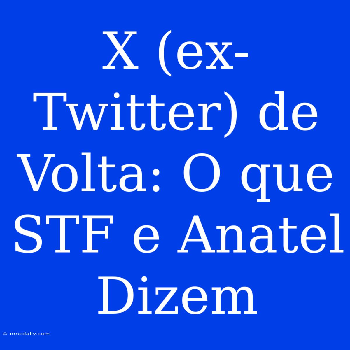 X (ex-Twitter) De Volta: O Que STF E Anatel Dizem