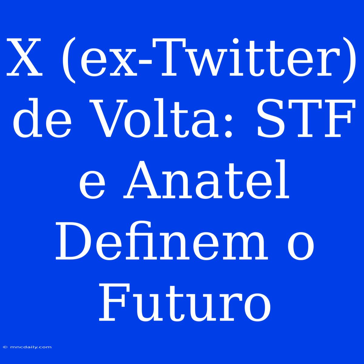 X (ex-Twitter) De Volta: STF E Anatel Definem O Futuro