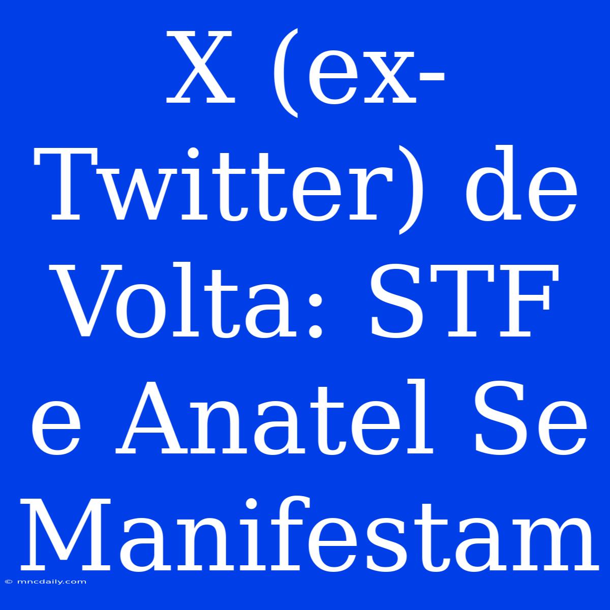 X (ex-Twitter) De Volta: STF E Anatel Se Manifestam