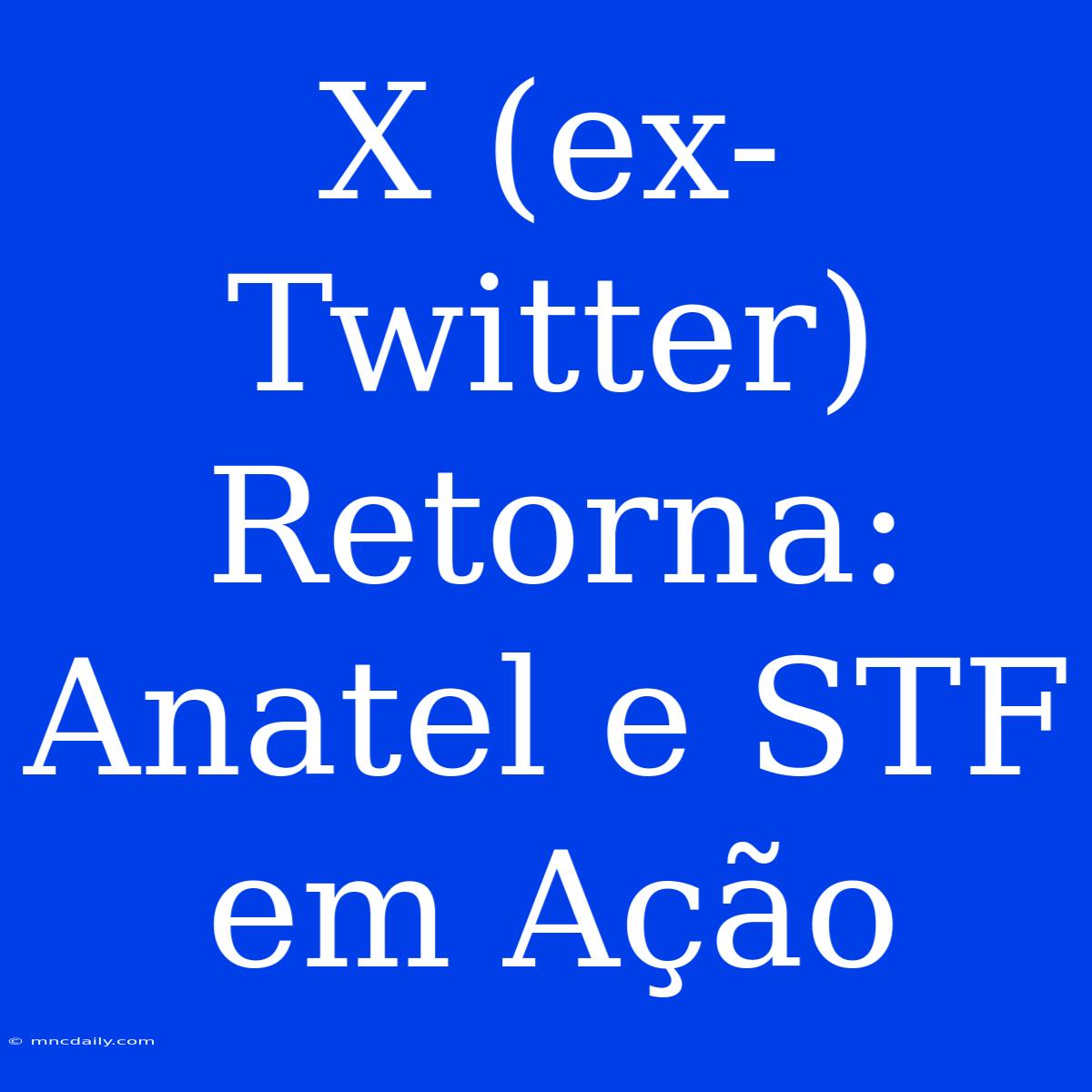 X (ex-Twitter) Retorna: Anatel E STF Em Ação