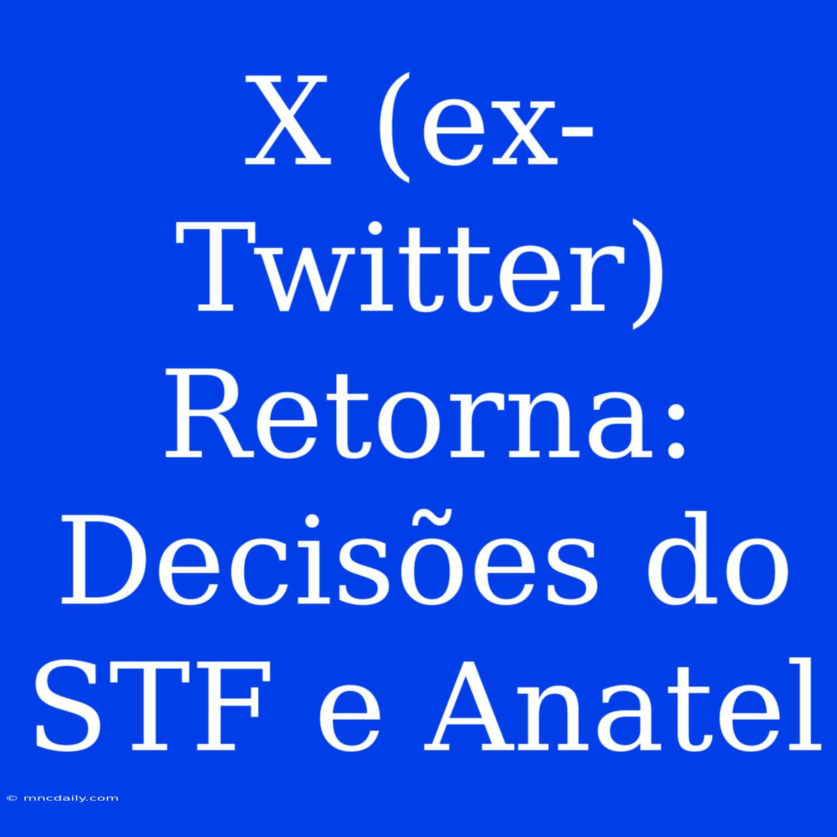 X (ex-Twitter) Retorna: Decisões Do STF E Anatel