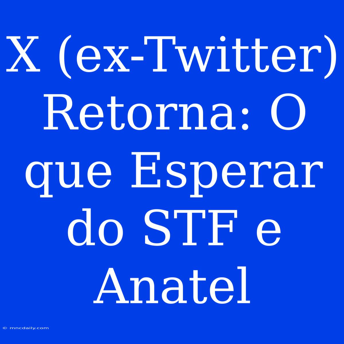 X (ex-Twitter) Retorna: O Que Esperar Do STF E Anatel