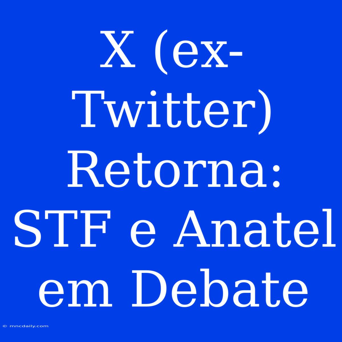 X (ex-Twitter) Retorna: STF E Anatel Em Debate