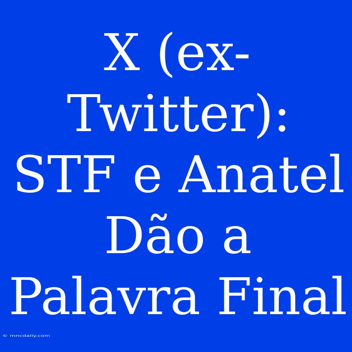 X (ex-Twitter): STF E Anatel Dão A Palavra Final