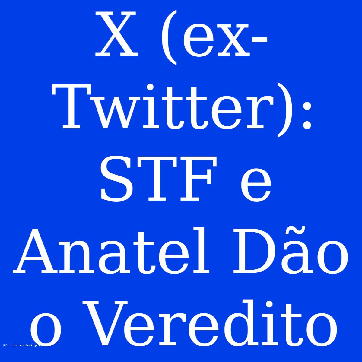 X (ex-Twitter): STF E Anatel Dão O Veredito