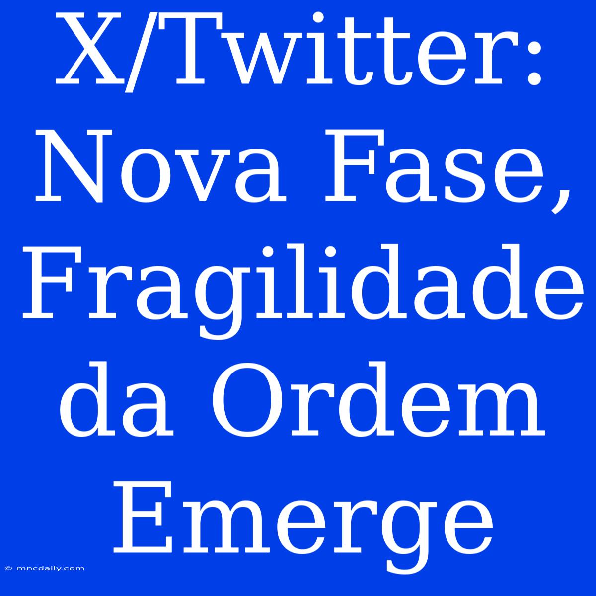 X/Twitter: Nova Fase, Fragilidade Da Ordem Emerge