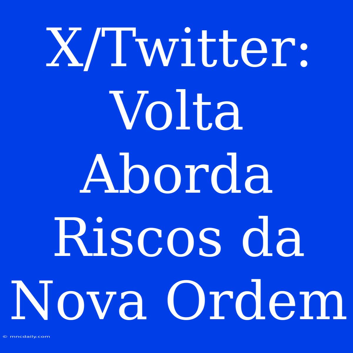 X/Twitter: Volta Aborda Riscos Da Nova Ordem