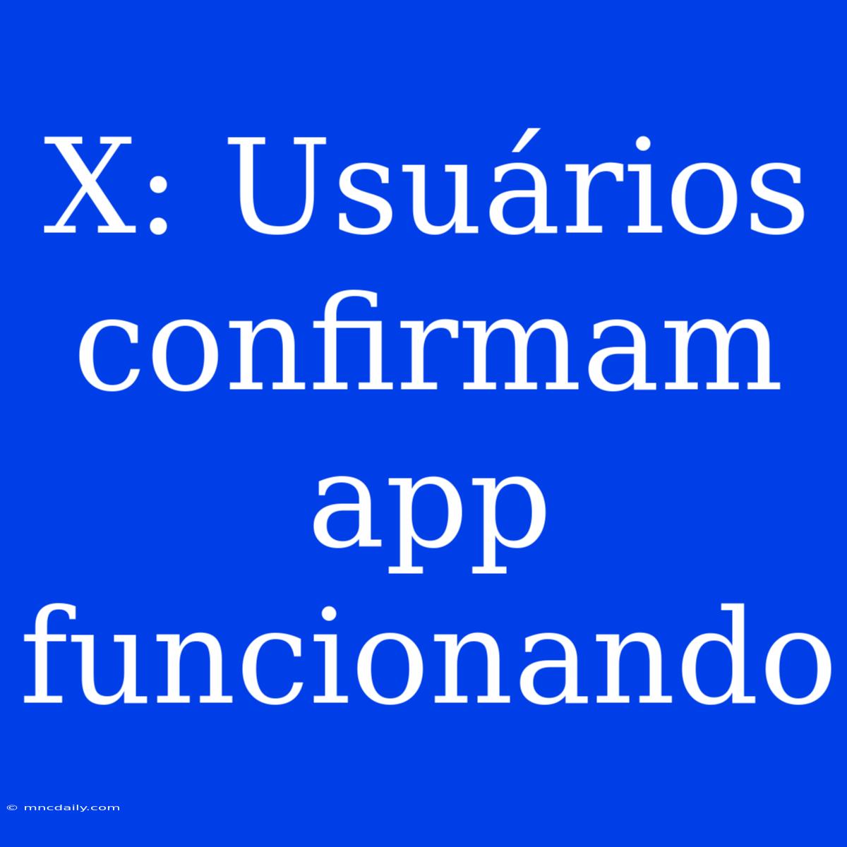 X: Usuários Confirmam App Funcionando