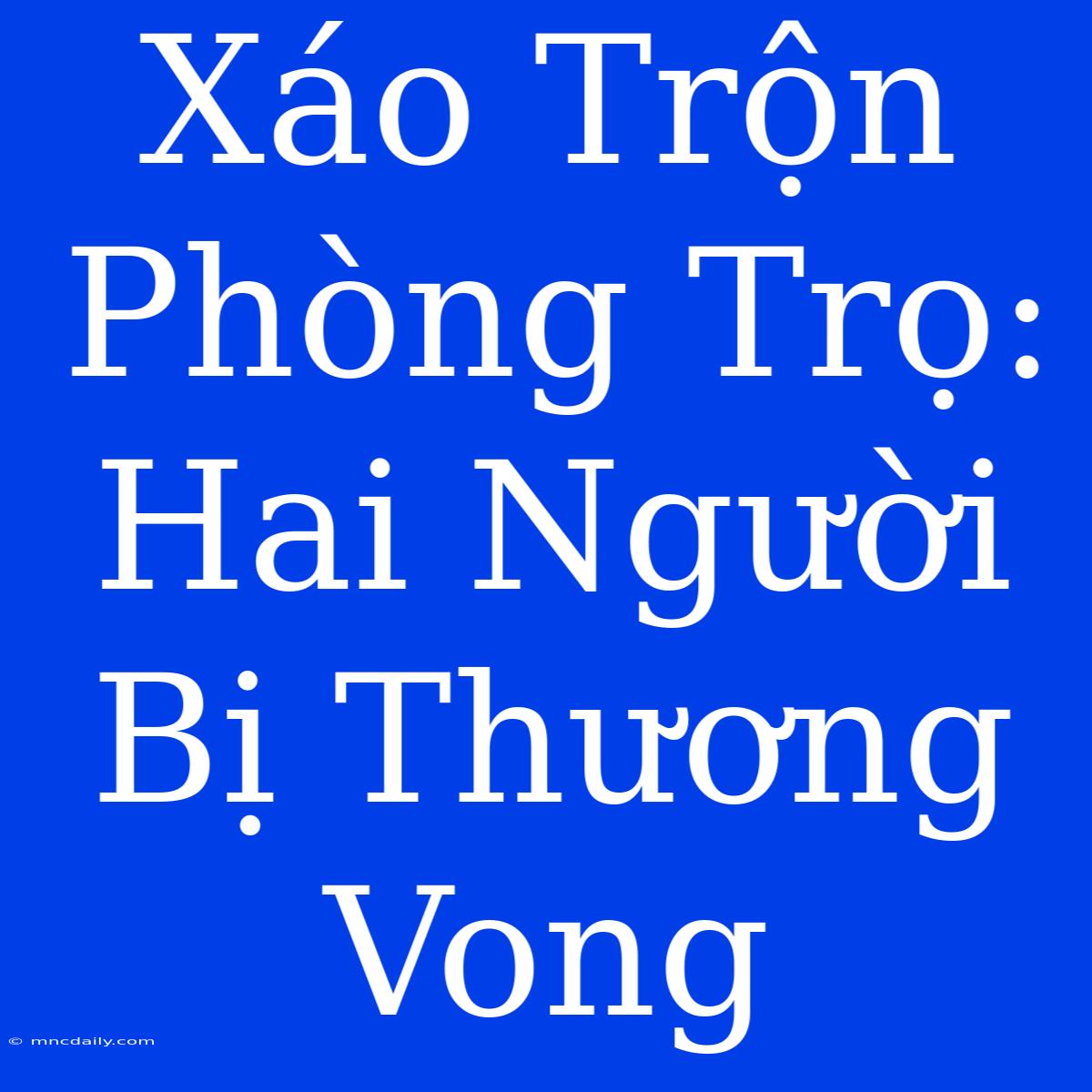 Xáo Trộn Phòng Trọ: Hai Người Bị Thương Vong