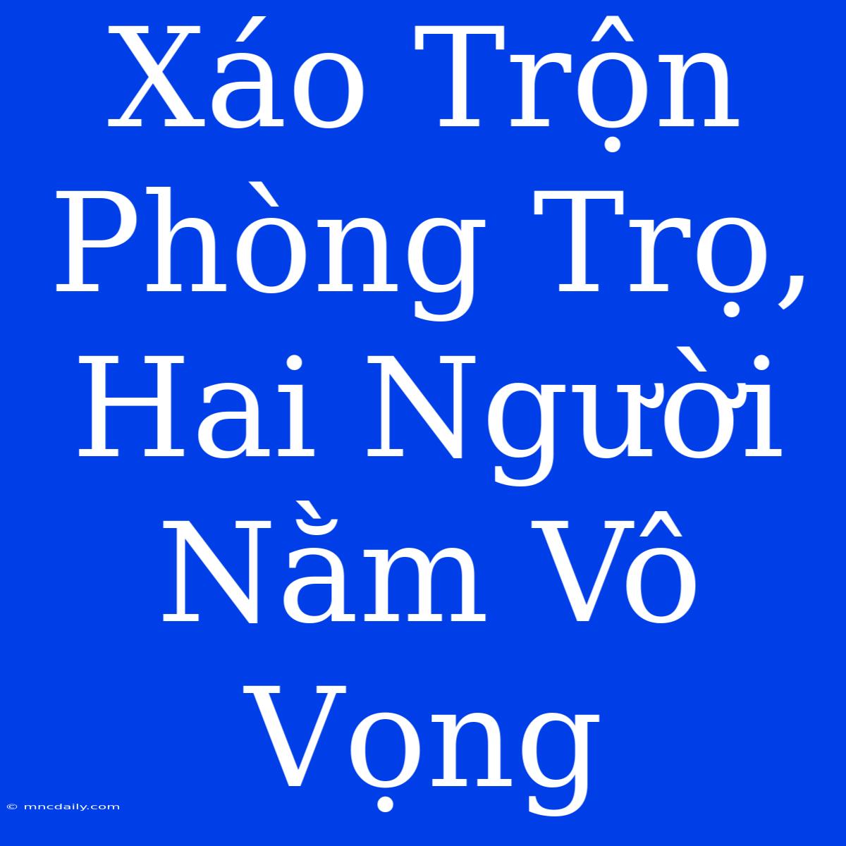 Xáo Trộn Phòng Trọ, Hai Người Nằm Vô Vọng