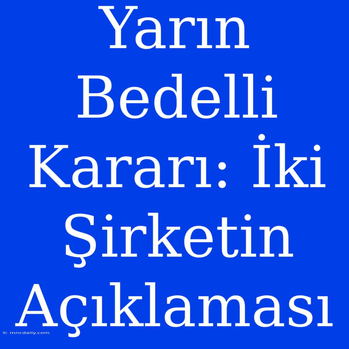 Yarın Bedelli Kararı: İki Şirketin Açıklaması