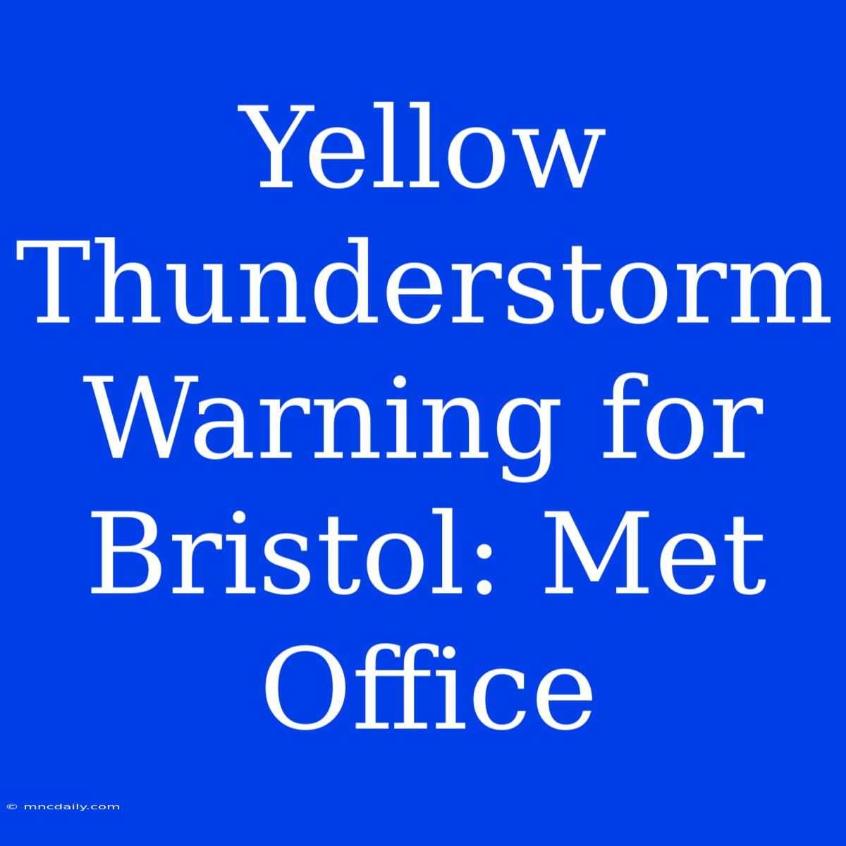 Yellow Thunderstorm Warning For Bristol: Met Office 