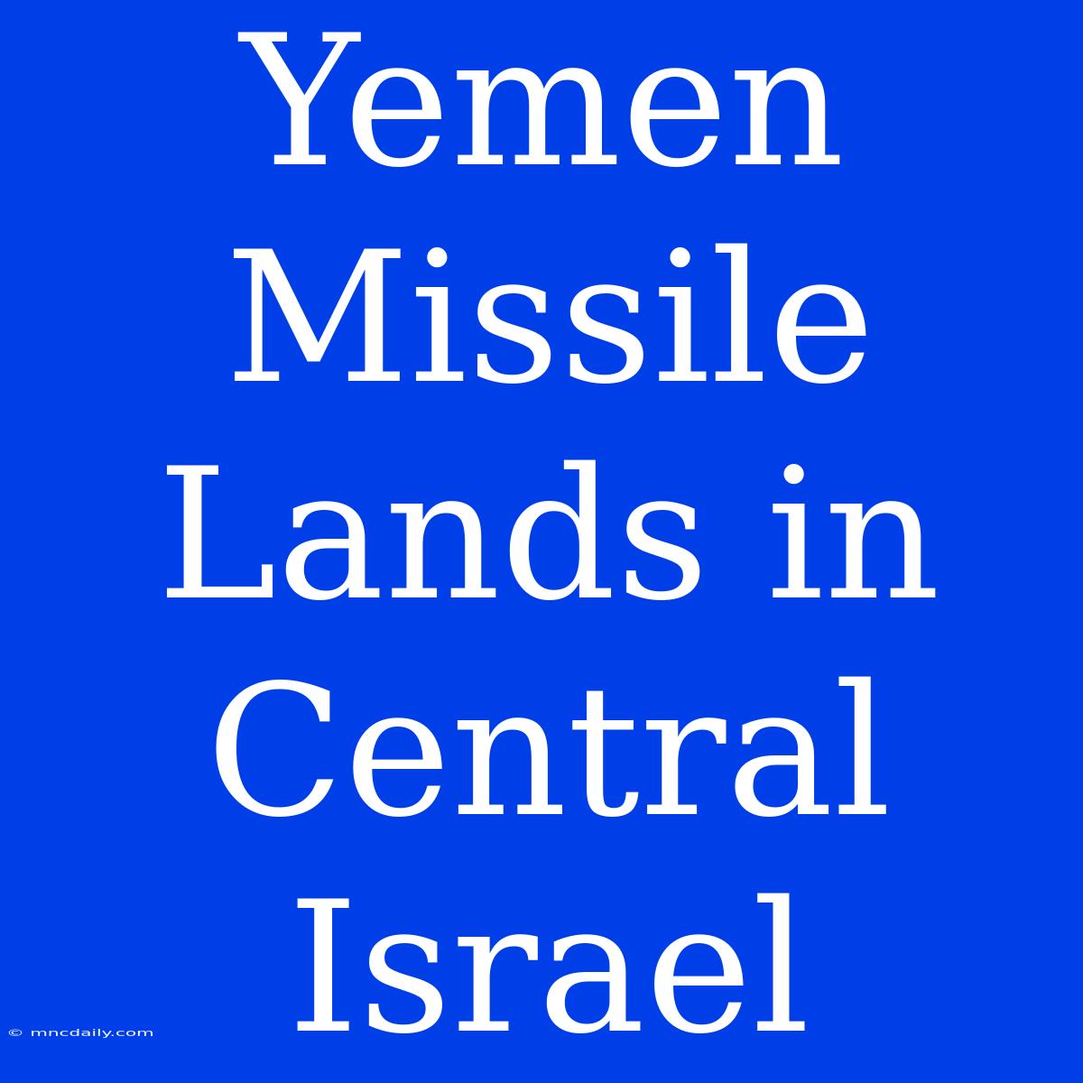 Yemen Missile Lands In Central Israel