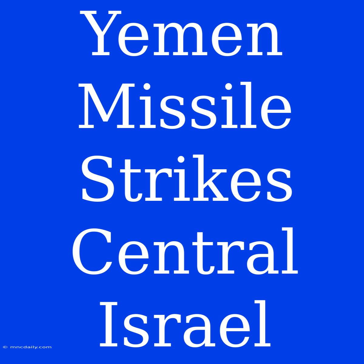 Yemen Missile Strikes Central Israel 