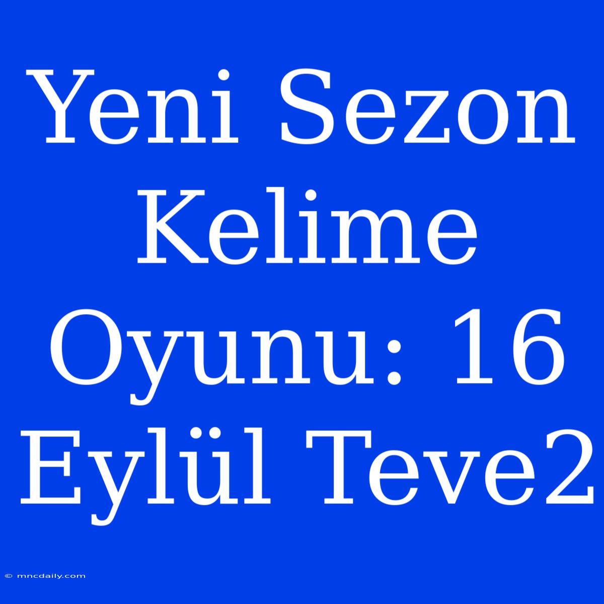 Yeni Sezon Kelime Oyunu: 16 Eylül Teve2