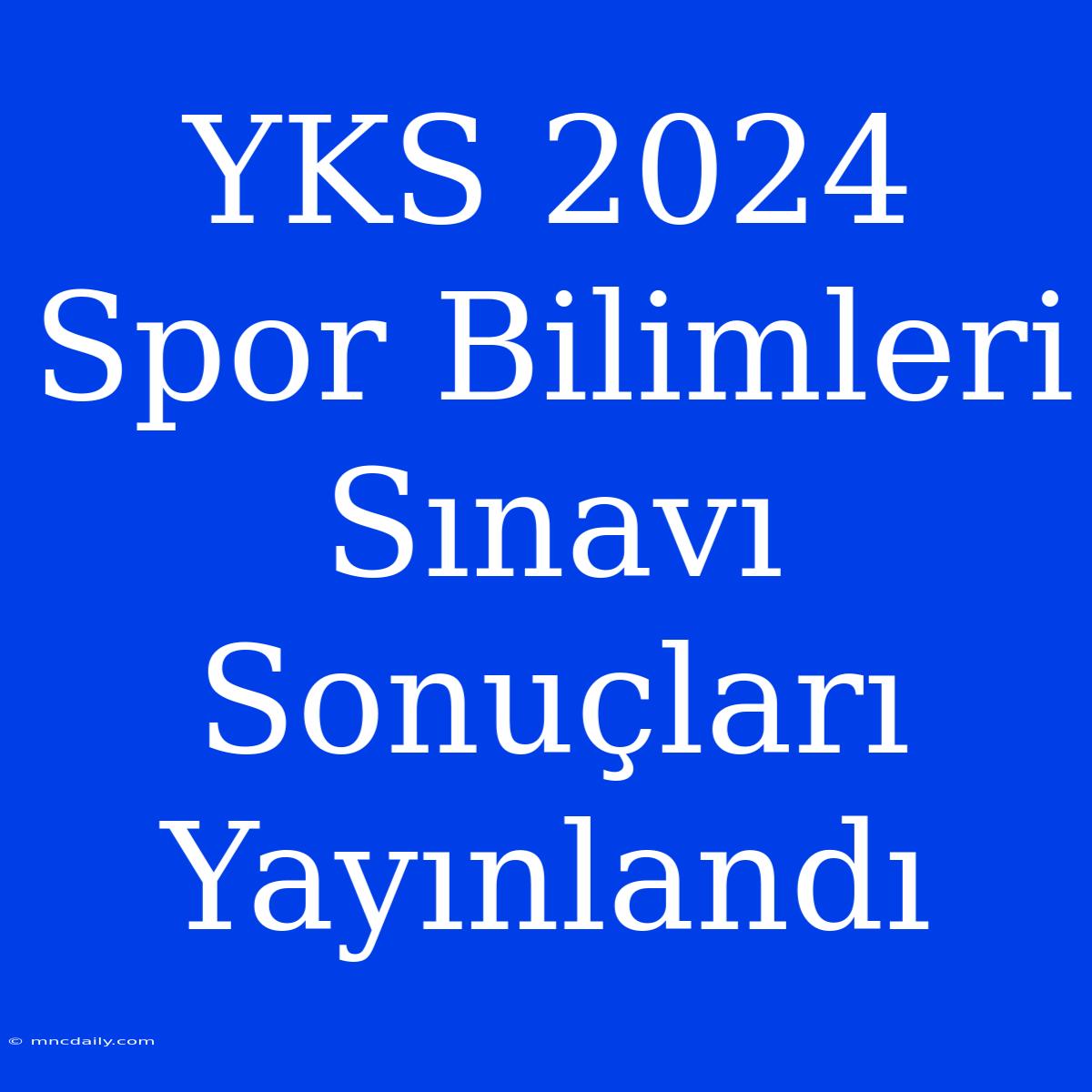 YKS 2024 Spor Bilimleri Sınavı Sonuçları Yayınlandı