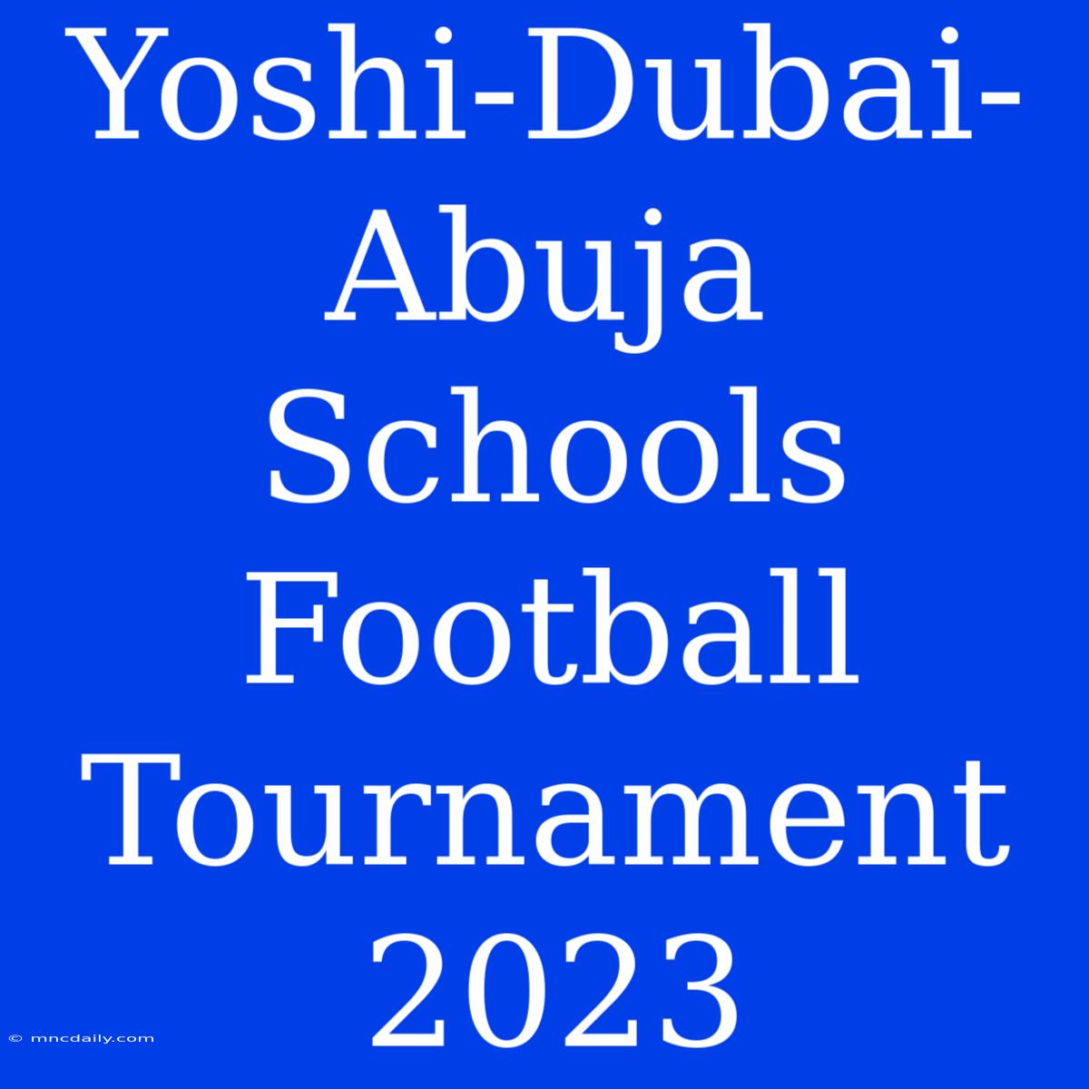 Yoshi-Dubai-Abuja Schools Football Tournament 2023