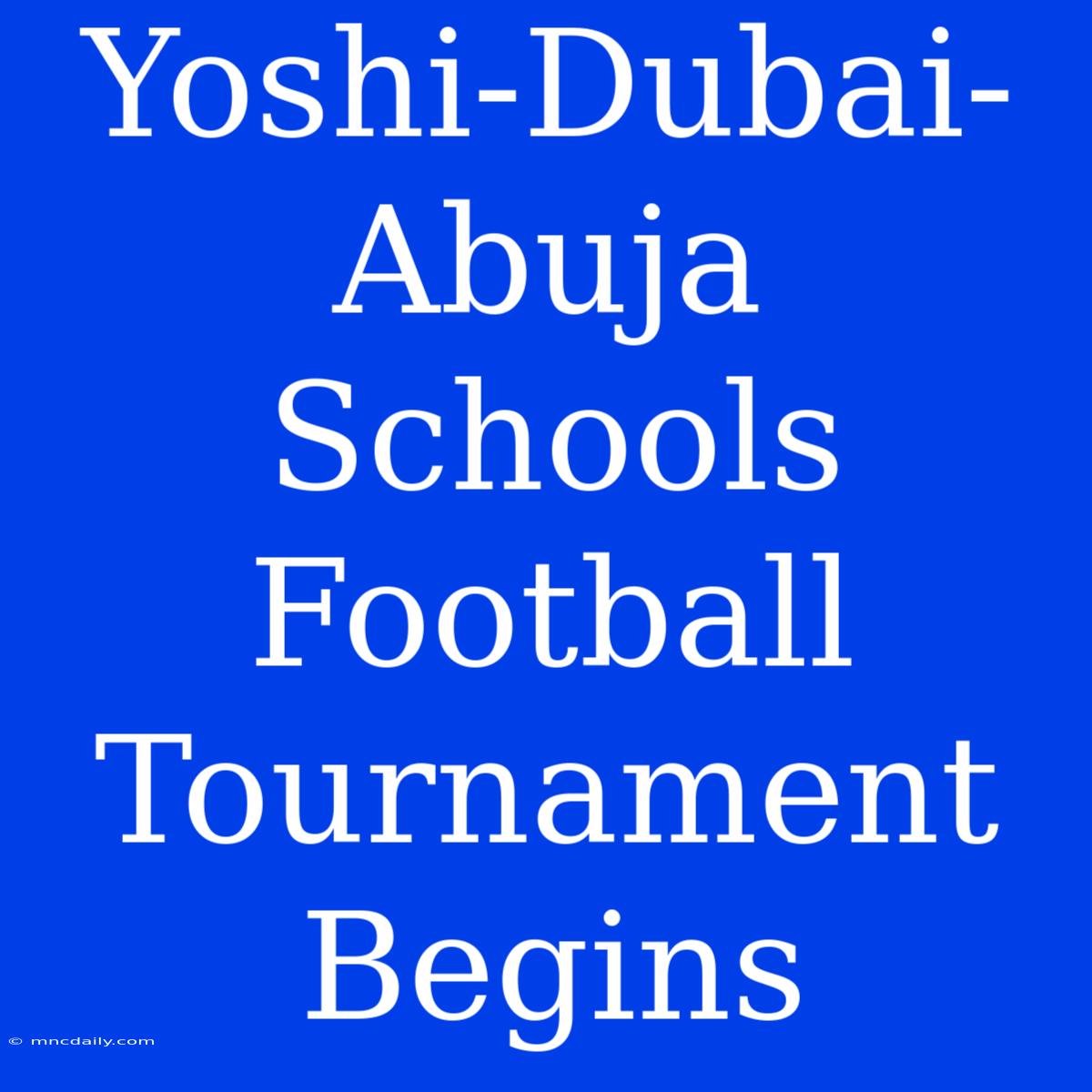 Yoshi-Dubai-Abuja Schools Football Tournament Begins