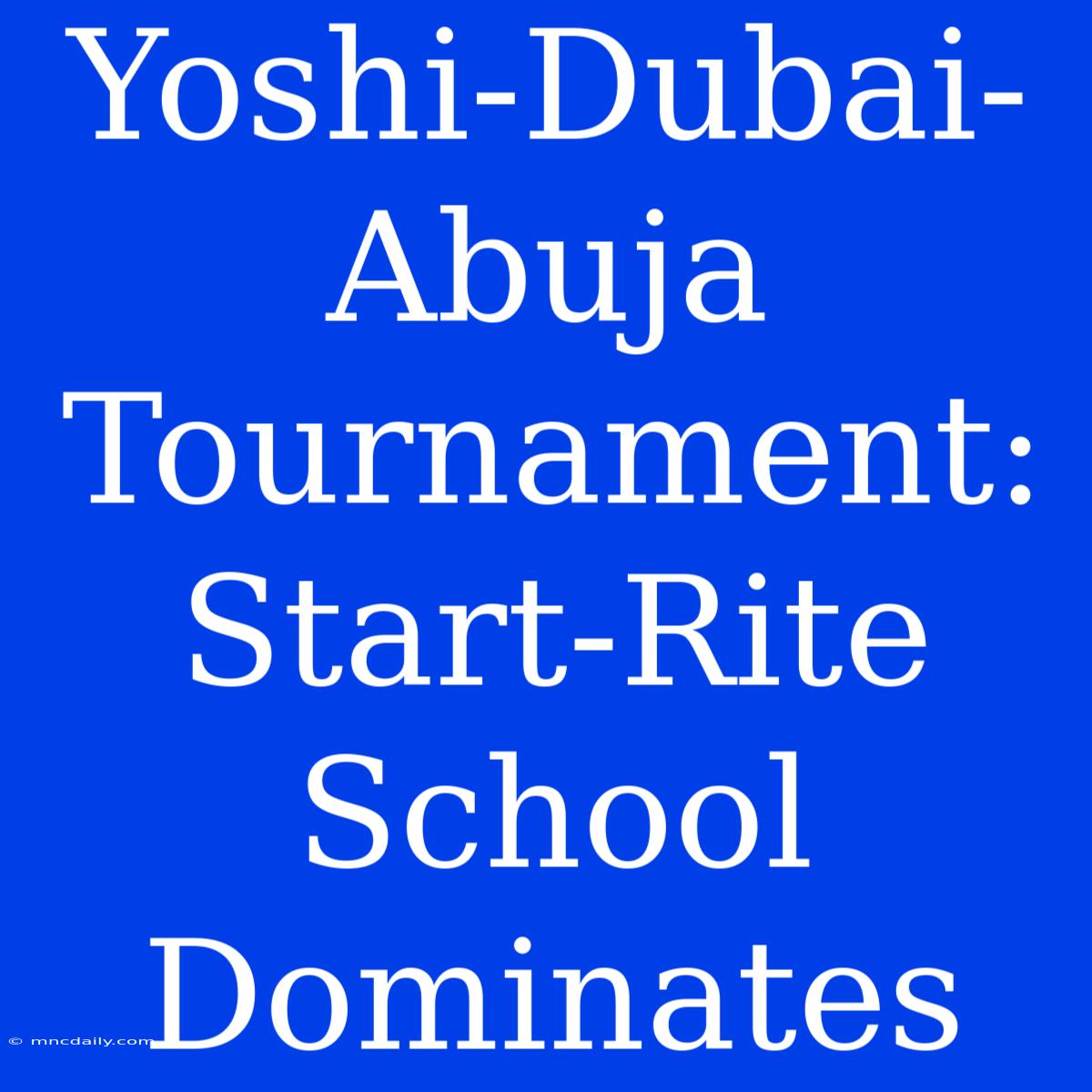 Yoshi-Dubai-Abuja Tournament: Start-Rite School Dominates