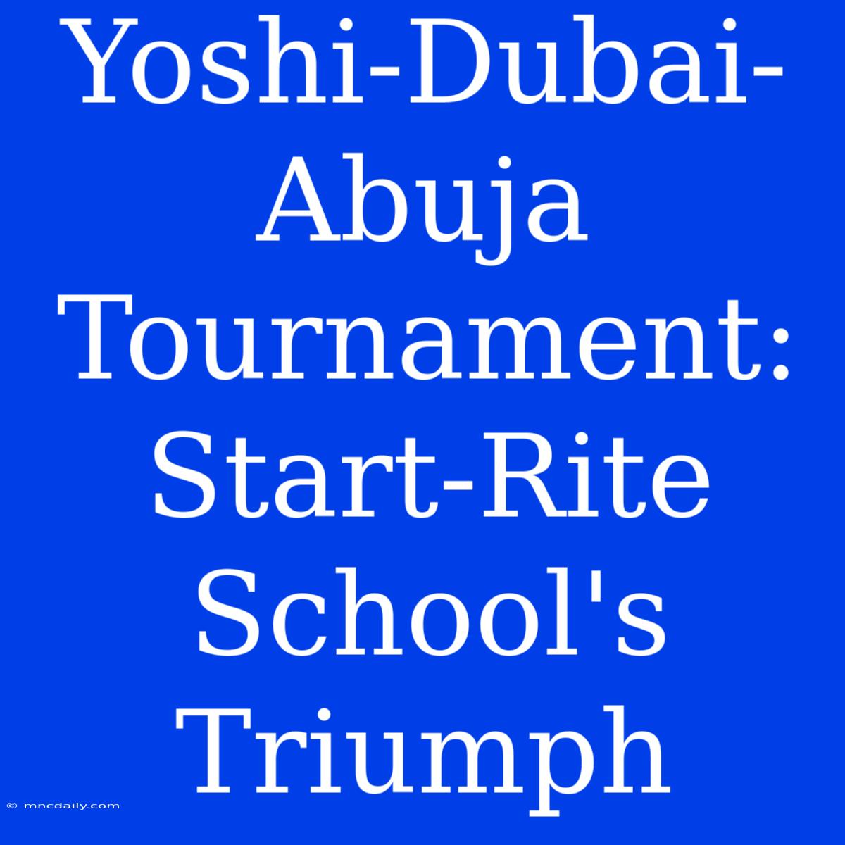 Yoshi-Dubai-Abuja Tournament: Start-Rite School's Triumph 