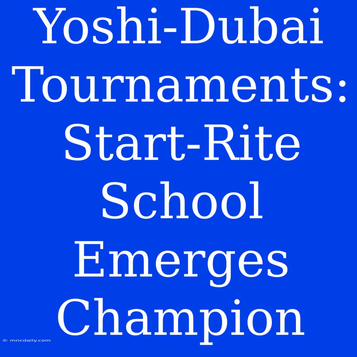 Yoshi-Dubai Tournaments: Start-Rite School Emerges Champion