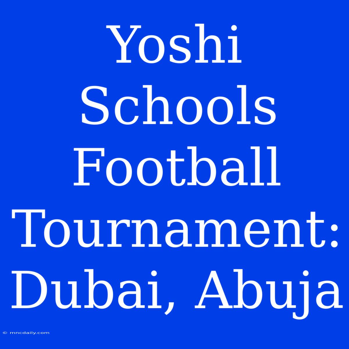 Yoshi Schools Football Tournament: Dubai, Abuja