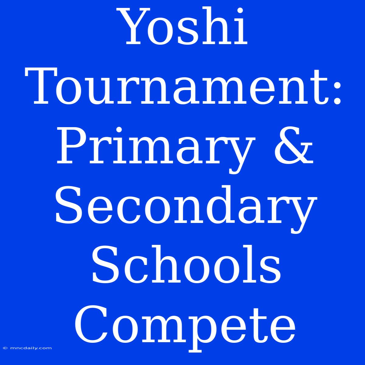 Yoshi Tournament: Primary & Secondary Schools Compete