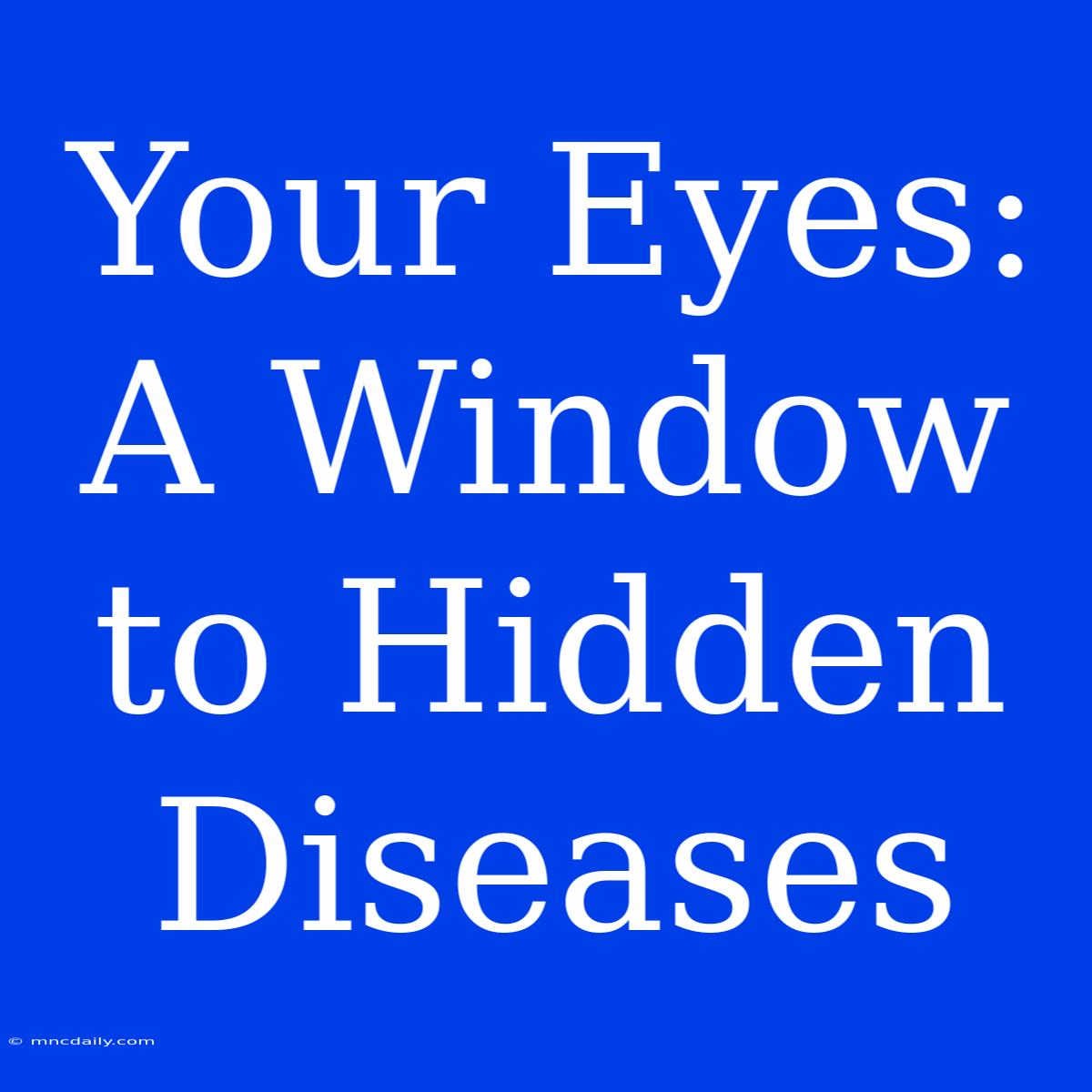 Your Eyes: A Window To Hidden Diseases