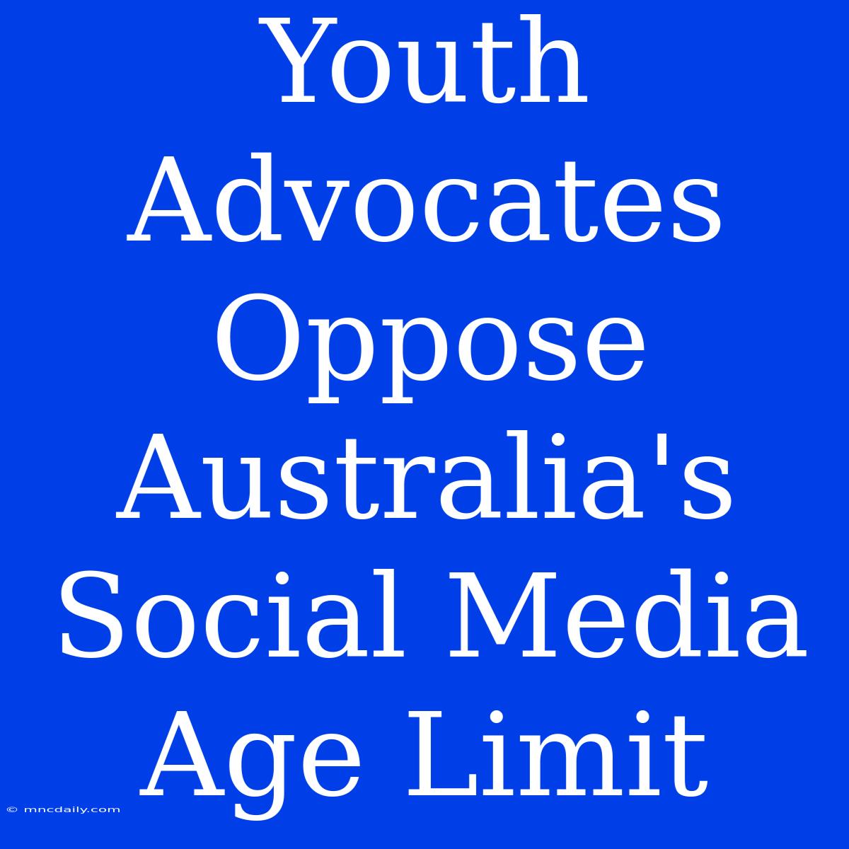 Youth Advocates Oppose Australia's Social Media Age Limit