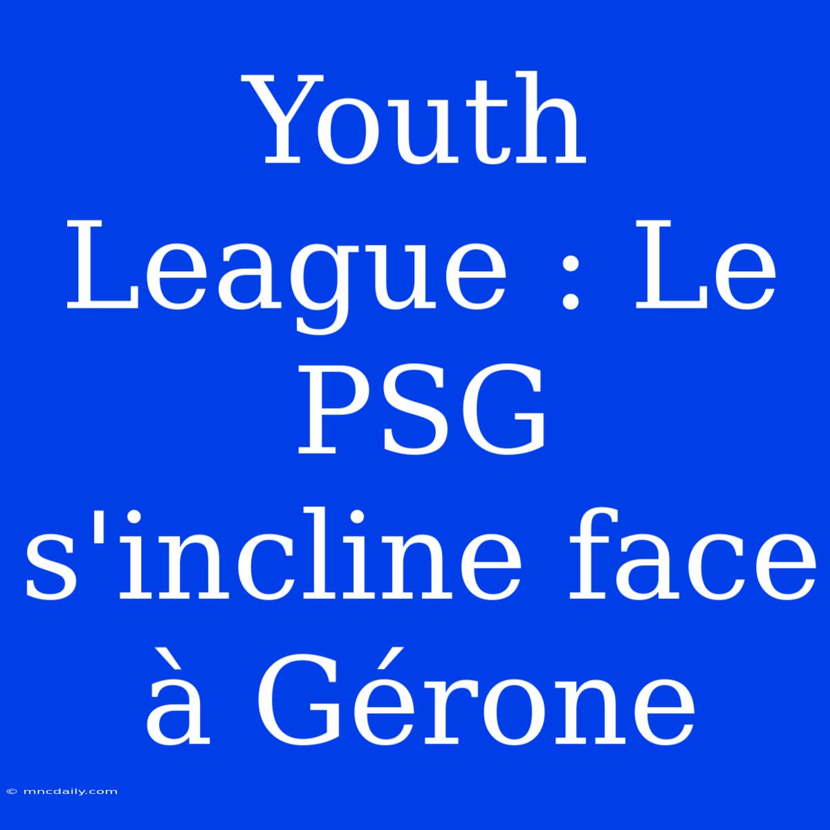 Youth League : Le PSG S'incline Face À Gérone